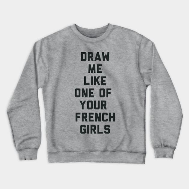 Draw Me Like One of Your French Girls Crewneck Sweatshirt by radquoteshirts